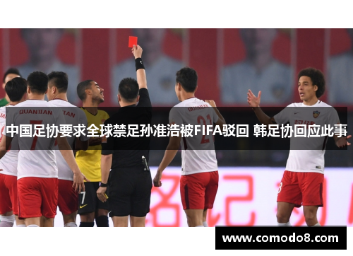 中国足协要求全球禁足孙准浩被FIFA驳回 韩足协回应此事